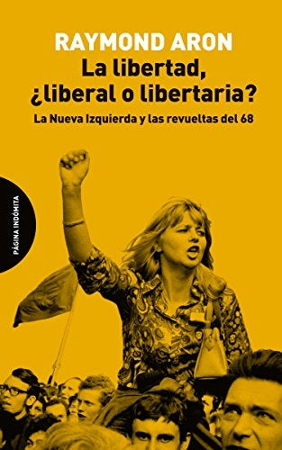 LIBERTAD, ¿LIBERAL O LIBERTARIA?: LA NUEVA IZQUIERDA Y LAS REVUELTAS DEL 68, LA. | RAYMOND ARON