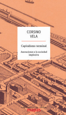 CAPITALISMO TERMINAL: ANOTACIONES A LA SOCIEDAD IMPLOSIVA. | CORSINO VELA