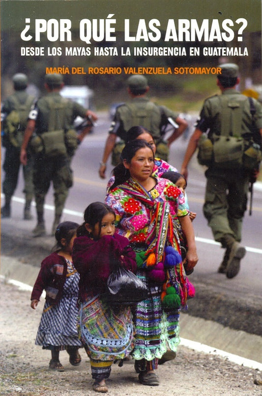 POR QUE LAS ARMAS. DESDE LOS MAYAS LA INSURGENCIA EN GUATEMALA. OFERTA 20 Bs. | MARIA DEL ROSARIO VALENZUELA