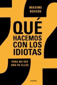 QUE HACEMOS CON LOS IDIOTAS? | MAXIME ROVERE