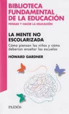 MENTE NO ESCOLARIZADA, LA. COMO PIENSAN LOS NIÑOS Y COMO DEBERIAN ENSEÑAR LAS ESCUELAS | HOWARD GARDNER