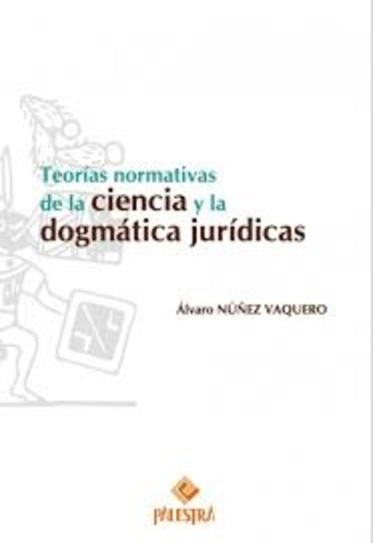 TEORIAS NORMATIVAS DE LA CIENCIA Y LA DOGMATICA JURIDICA Rebaja 140 Bs | ALVARO NUÑEZ VAQUERO