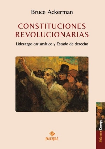 CONSTITUCIONES REVOLUCIONARIAS. LIDERAZGO CARISMATICO Y ESTADO DE DERECHO | BRUCE ACKERMAN