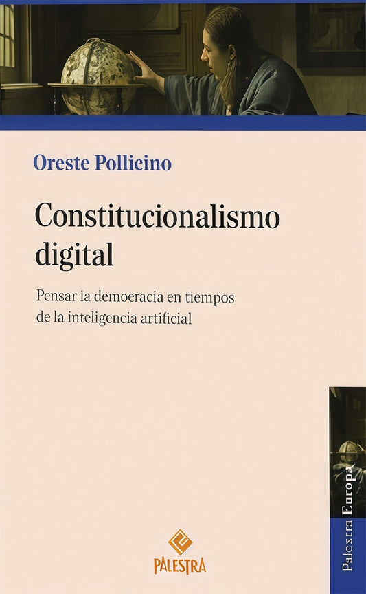 CONSTITUCIONALISMO DIGITAL. PENSAR LA DEMOCRACIA EN TIEMPOS DE LA INTELIGENCIA ARTIFICIAL | ORESTE POLLICINO
