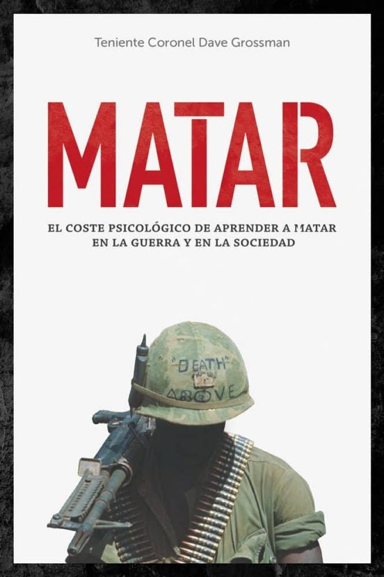 MATAR: EL COSTE PSICOLOGICO DE APRENDER A MATAR EN LA GUERRA Y EN LA SOCIEDAD | DAVE GROSSMAN