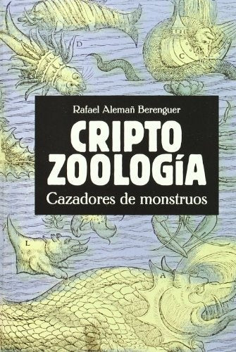 CRIPTOZOOLOGIA: CAZADORES DE MONSTRUOS | RAFAEL ALEMAÑ