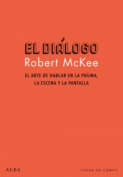 DIALOGO, EL. EL ARTE DE HABLAR EN LA PAGINA, LA ESCENA Y LA PANTALLA | ROBERT MCKEE