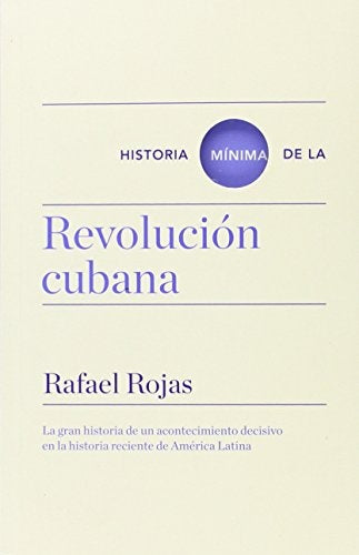 HISTORIA MINIMA DE LA REVOLUCION CUBANA | RAFAEL ROJAS