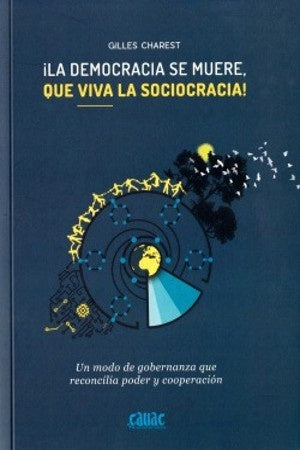 DEMOCRACIA SE MUERE, QUE VIVA LA SOCIOCRACIA, LA. | GILLES  CHAREST