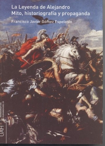 LEYENDA DE ALEJANDRO, LA. MITO HISTORIOGRAFIA Y PROPAGANDA . REBAJA Bs. 198 | FRANCISCO GOMEZ ESPELOSIN