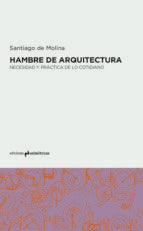 HAMBRE DE ARQUITECTURA. NECESIDAD Y PRACTICA DE LO COTIDIANO | SANTIAGO DE MOLINA