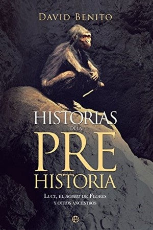 HISTORIAS DE LA PREHISTORIA: LUCY, EL HOBBIT DE FLORES Y OTROS ANCESTROS | DAVID BENITO