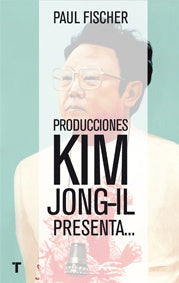 PRODUCCIONES KIM JONG-IL PRESENTA: LA INCREIBLE HISTORIA VERDADERA DE COREA DEL NORTE Y EL SECUESTRO | PAUL FISCHER