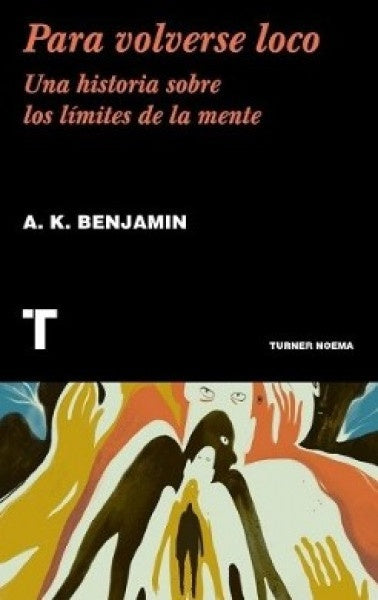PARA VOLVERSE LOCO. UNA HISTORIA SOBRE LOS LIMITES DE LA MENTE  Rebaja 143 Bs. | A.K. BENJAMIN