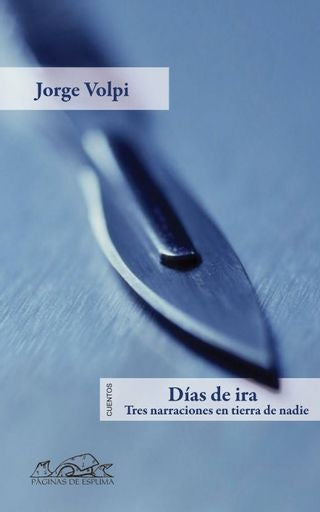 DIAS DE IRA. TRES NARRACIONES EN TIERRA DE NADIE. OFERTA 60 Bs. | JORGE VOLPI
