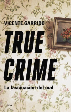 TRUE CRIME. LA FASCINACION DEL MAL | VICENTE GARRIDO