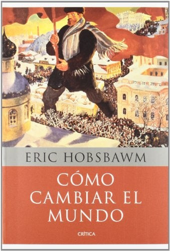 COMO CAMBIAR EL MUNDO | ERIC HOBSBAWM