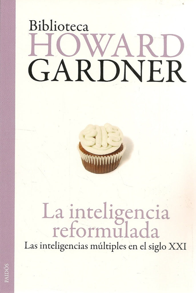 INTELIGENCIA REFORMULADA, LA. LAS INTELIGENCIAS MULTIPLES EN EL SIGLO XXI | HOWARD GARDNER
