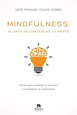 MINDFULNESS: EL ARTE DE CONTROLAR TU MENTE | JOSE CALVO