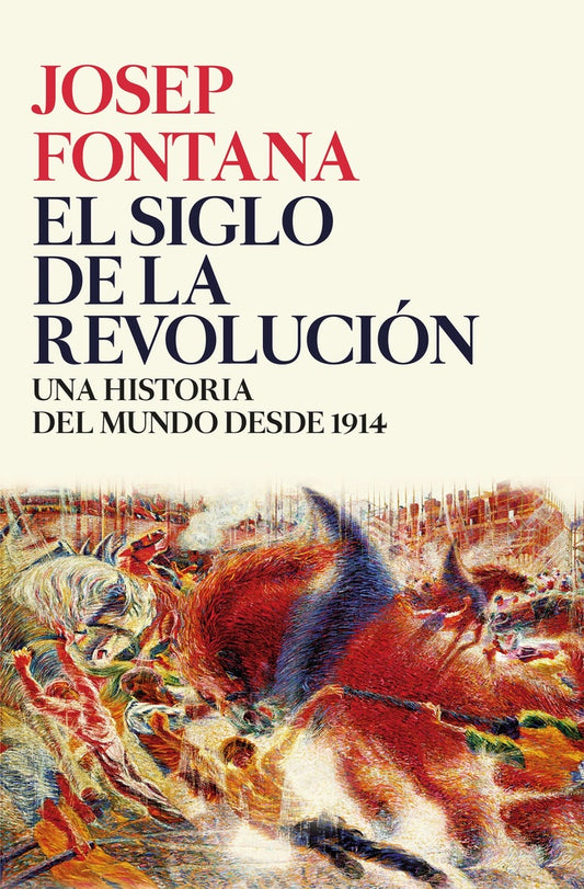 SIGLO DE LA REVOLUCION, EL. UNA HISTORIA DEL MUNDO DE 1914 A 2017 | JOSEP FONTANA