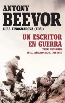 UN ESCRITOR EN GUERRA. VASILI GROSSMAN EN EL EJERCITO ROJO | ANTONY BEEVOR