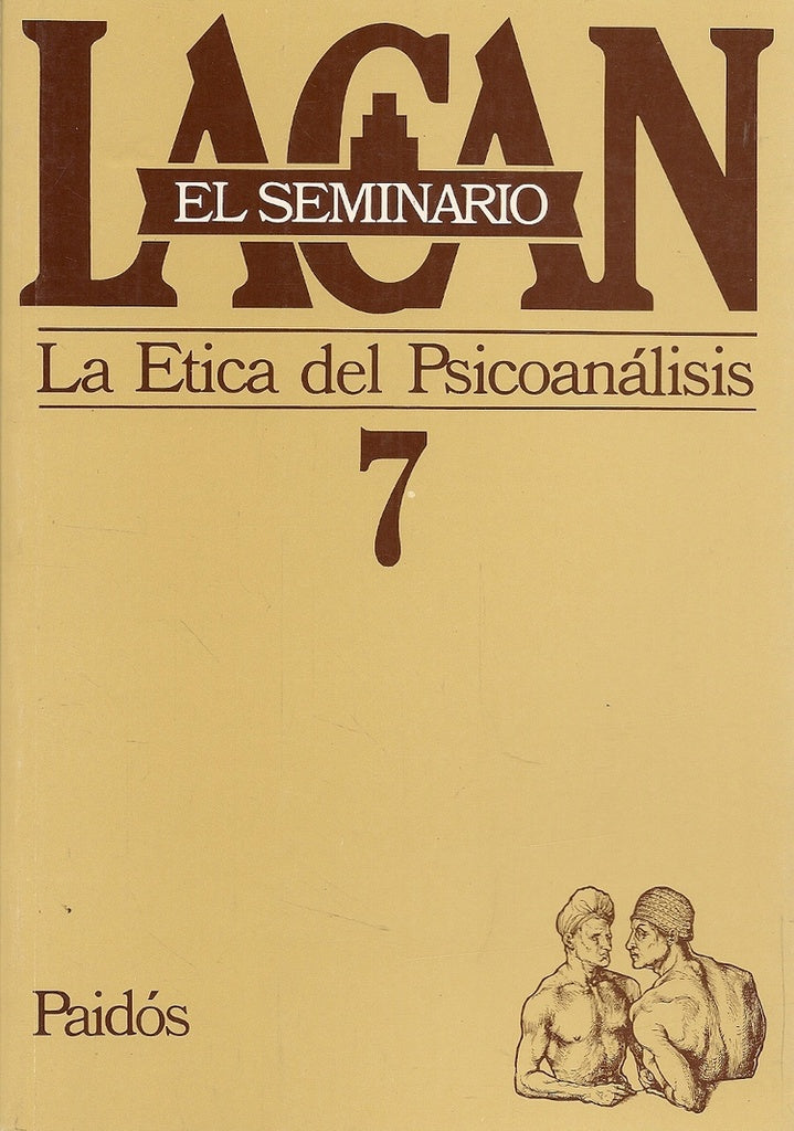 SEMINARIO, EL. 07. LA ETICA DEL PSICOANALISIS | JACQUES LACAN