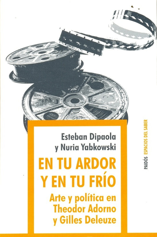 EN TU ARDOR Y EN TU FRIO. ARTE Y POLITICA EN THEODOR ADORNO Y GILLES DELEUZE. OFERTA 30 Bs. | ESTEBAN DIPAOLA
