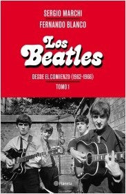 BEATLES, LOS. DESDE EL COMIENZO (1962-1966). TOMO I | SERGIO MARCHI
