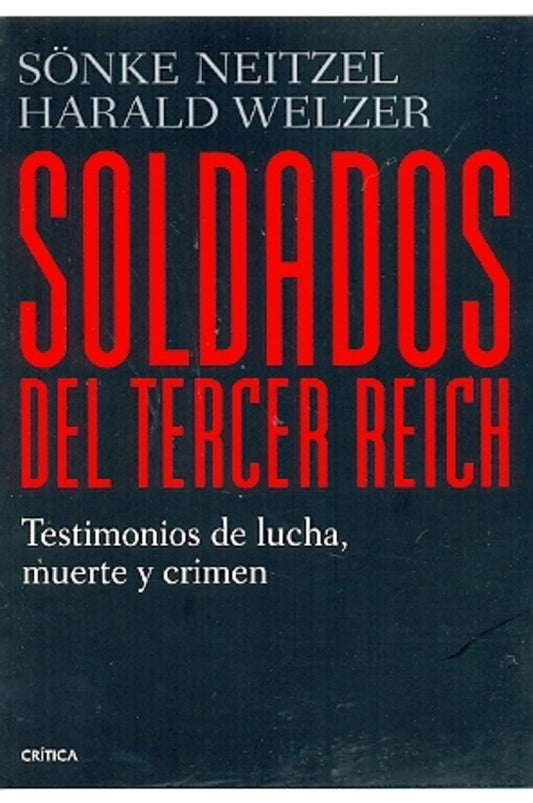 SOLDADOS DEL TERCER REICH. TESTIMONIOS DE LUCHA MUERTE Y CRIMEN | SONKE NEITZEL