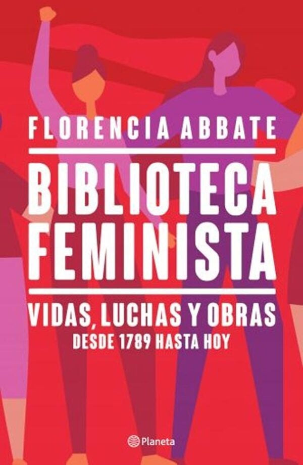 BIBLIOTECA FEMINISTA. VIDAS , LUCHAS Y OBRAS DESDE 1789 HASTA HOY | FLORENCIA ABBATE