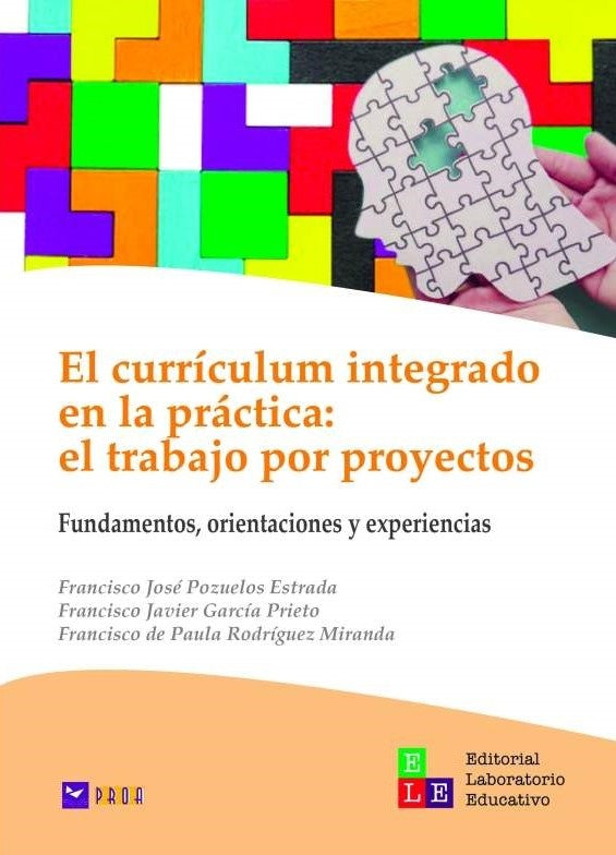 CURRICULUM INTEGRADO EN LA PRACTICA, EL. TRABAJO POR PROYECTOS. FUNDAMENTOS, ORIENTACIONES Y EXPERIE | FRANCISCO POZUELOS