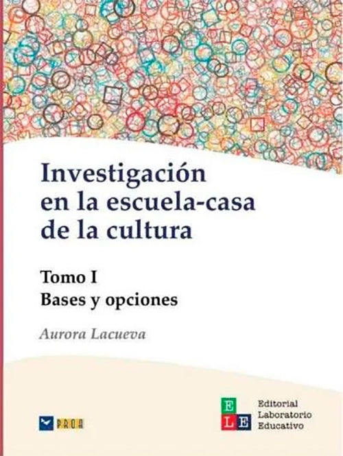 INVESTIGACIÓN EN LA ESCUELA-CASA DE LA CULTURA. TOMO I. Bases y opciones . REBAJA Bs. 50 | AURORA LACUEVA