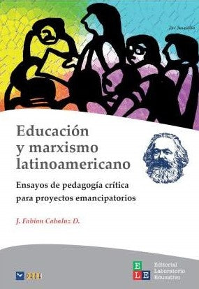 EDUCACION Y MARXISMO LATINOAMERICANO. ENSAYOS DE PEDAGOGIA CRITICA PARA PROYECTOS EMANCIPATORIOS | FABIAN CABALUZ