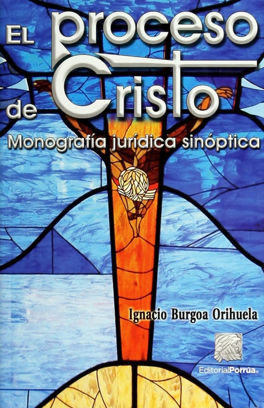 PROCESO DE CRISTO, EL. MONOGRAFIA JURUDICA SINOPTICA | IGNACIO BURGOA