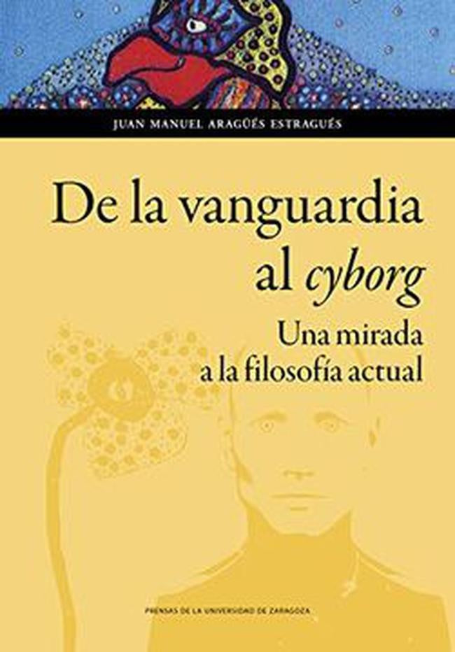 DE LA VANGUARDIA AL CYBORG. UNA MIRADA A LA FILOSOFIA ACTUAL . REBAJA Bs. 130 | JUAN MANUEL ARAGUES ESTRAGUES