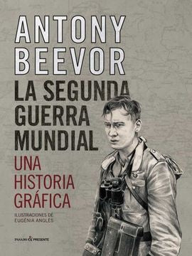 SEGUNDA GUERRA MUNDIAL, LA. UNA HISTORIA GRAFICA | ANTONY BEEVOR