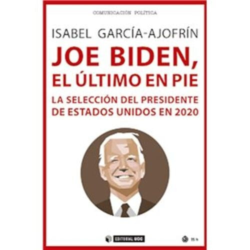 JOE BIDEN, EL ULTIMO EN PIE. LA SELECCION DEL PRESIDENTE DE ESTADOS UNIDOS EN 2020 . REBAJA Bs. 190 | ISABEL GARCIA-AJOFRIN