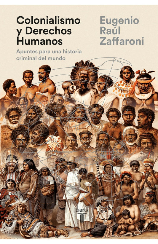COLONIALISMO Y DERECHOS HUMANOS. APUNTES PARA UNA HISTORIA CRIMINAL DEL MUNDO | EUGENIO RAUL ZAFFARONI