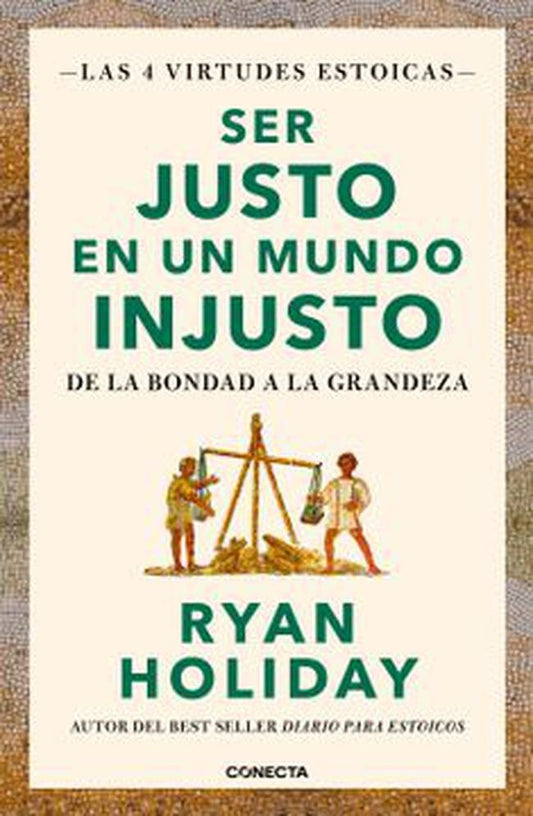 SER JUSTO EN UN MUNDO INJUSTO. De la bondad a la grandeza | RYAN HOLIDAY