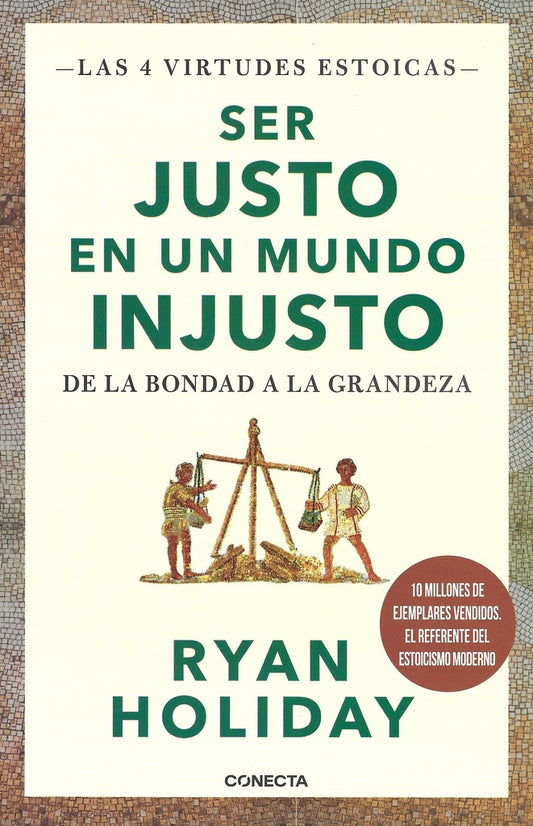 SER JUSTO EN UN MUNDO INJUSTO. De la bondad a la grandeza | RYAN HOLIDAY