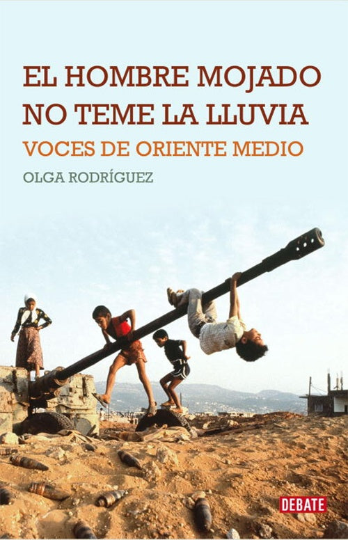 HOMBRE MOJADO NO TEME LA LLUVIA, EL. VOCES DE ORIENTE MEDIO | OLGA RODRIGUEZ