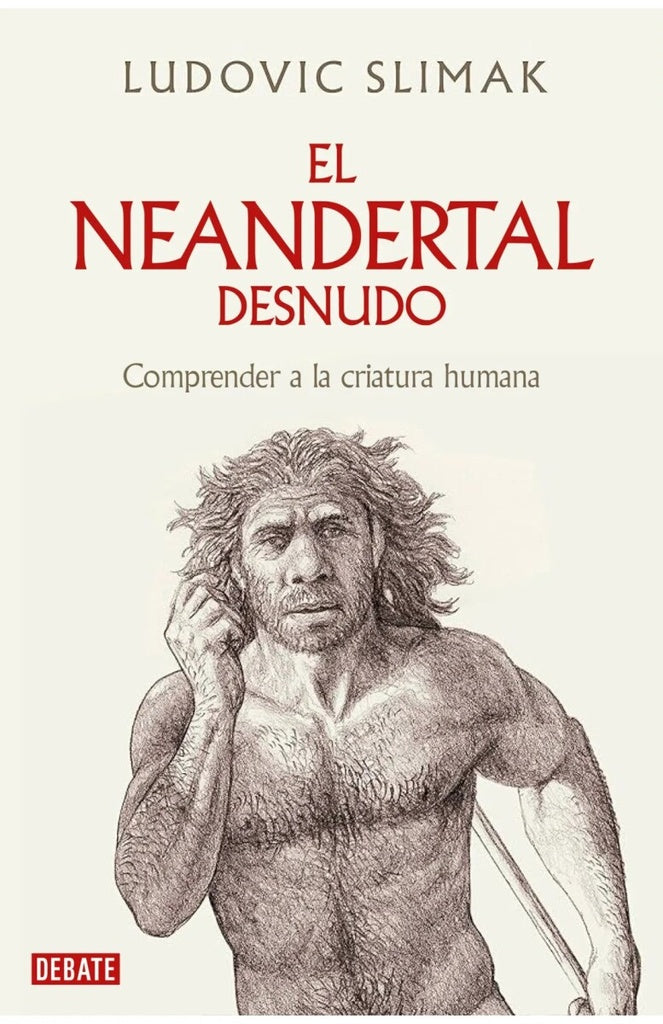 NEANDERTAL DESNUDO, EL. Comprender a la criatura humana | LUDOVIC SLIMAK