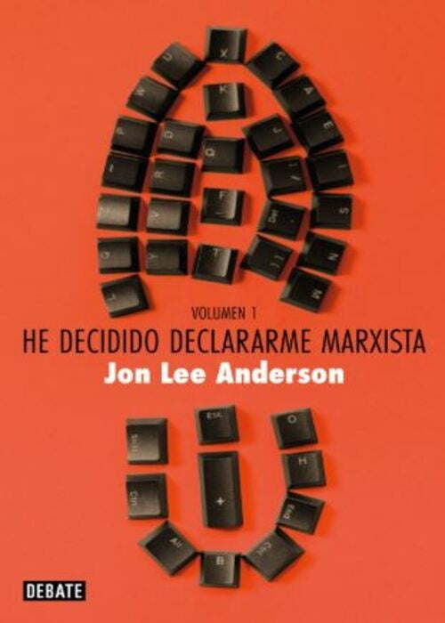 HE DECIDIDO DECLARARME MARXISTA VOLUMEN I. Guerra y conflictos. Poder y política | JON LEE ANDERSON