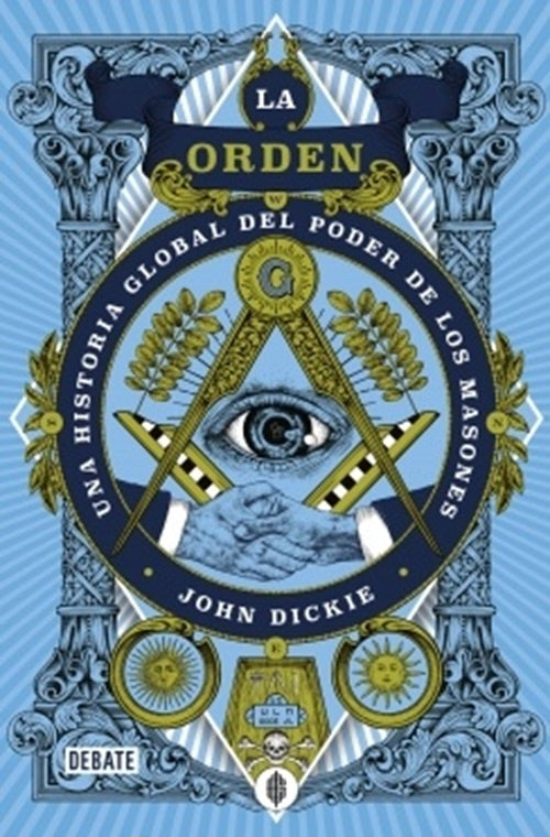 ORDEN, LA. UNA HISTORIA GLOBAL DEL PODER DE LOS MASONES | JOHN DICKIE