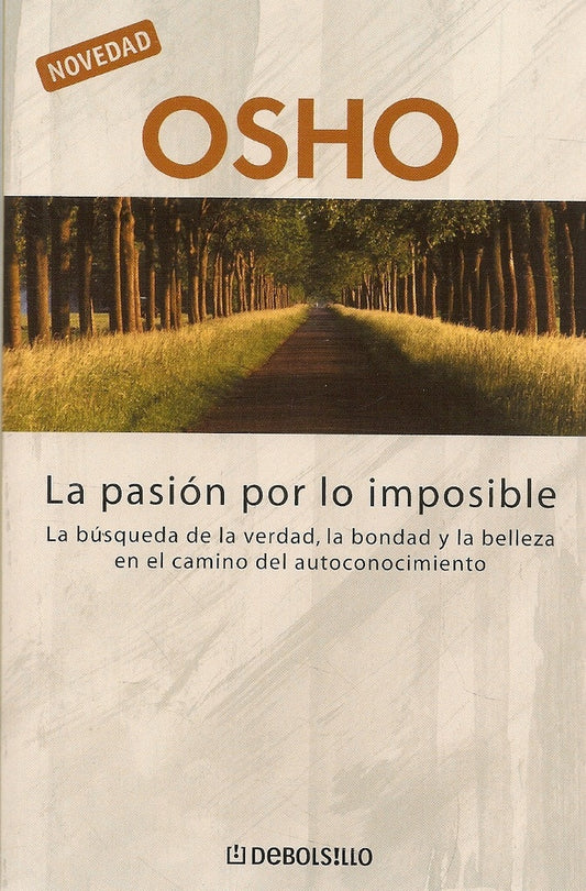 PASION POR LO IMPOSIBLE, LA. LA BUSQUEDA DE LA VERDAD, LA BONDAD Y LA BELLEZA EN EL CAMINO | OSHO