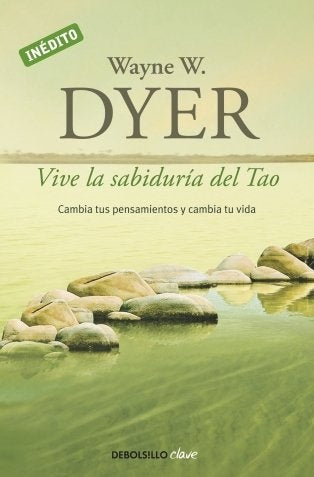 VIVE LA SABIDURIA DEL TAO: CAMBIA TUS PENSAMIENTOS Y CAMBIA TU VIDA | WAYNE DYER