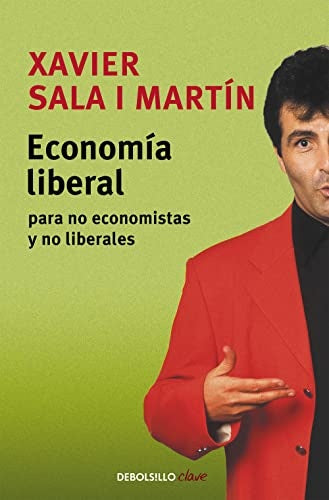 ECONOMIA LIBERAL PARA NO ECONOMISTAS Y NO LIBERALES | XAVIE SALA I MARTIN