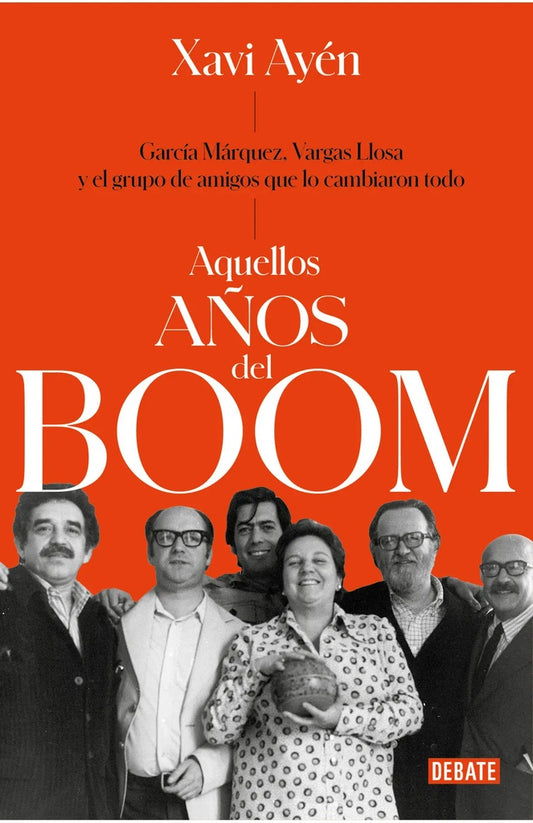 AQUELLOS AÑOS DEL BOOM.GARCIA MARQUEZ, VARGAS LLOSA Y EL GRUPO DE AMIGOS QUE LO CAMBIARON TODO | XAVI AYEN