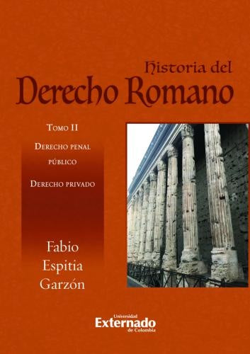 HISTORIA DEL DERECHO ROMANO. TOMO II. DERECHO PENAL PUBLICO. DERECHO PRIVADO | FABIO ESPITIA GARZÓN