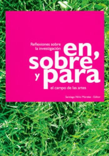 REFLEXIONES SOBRE LA INVESTIGACION EN, SOBRE Y PARA EL CAMPO DE LAS ARTES . OFERTA 83 Bs. | SANTIAGO NIÑO